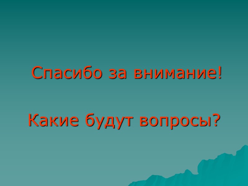 Спасибо за внимание!  Какие будут вопросы?